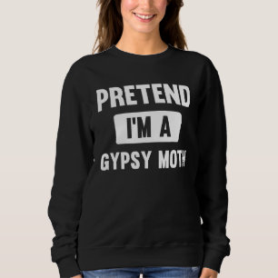Pretend I m A Gypsy Moth Halloween Costume Sweatshirt