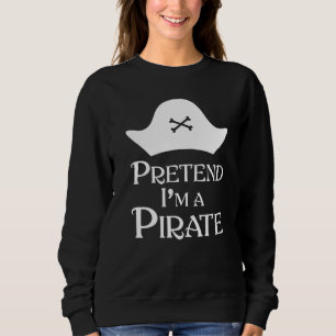 Pretend I M A Pirate Sweatshirt