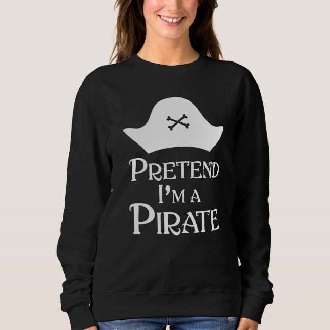 Pretend I M A Pirate Sweatshirt (Front)