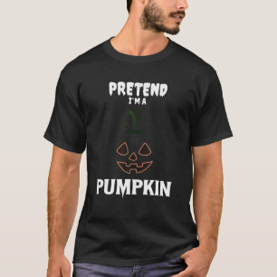 Pretend I m A Pumpkin Funny Halloween Costume Matc T-Shirt