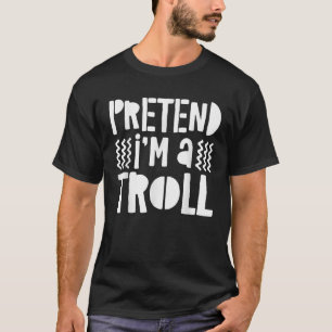 Pretend I m A Troll Adult Men Women Kids Troll Cos T-Shirt