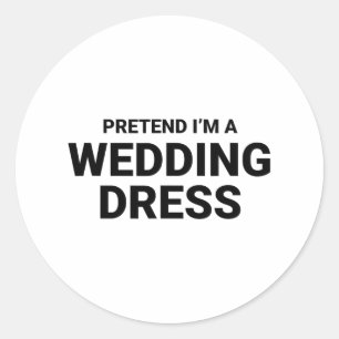 Pretend I’m A Wedding Dress  Classic Round Sticker