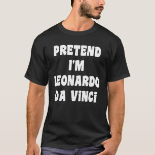 Pretend I m Leonardo Da Vinci Costume Funny Hallow T-Shirt