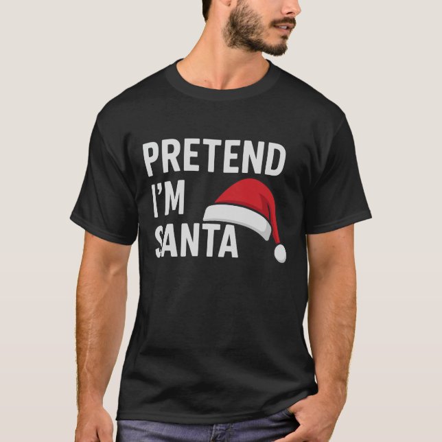Pretend I’m Santa - Funny Christmas Humour T-Shirt (Front)