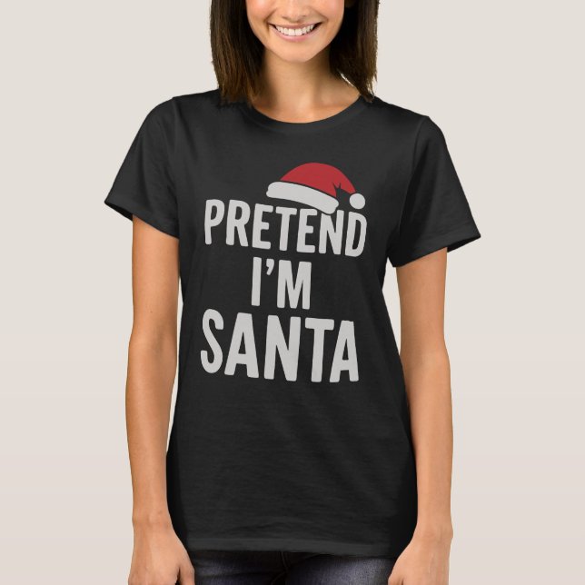 Pretend I’m Santa - Funny Christmas Humour T-Shirt (Front)