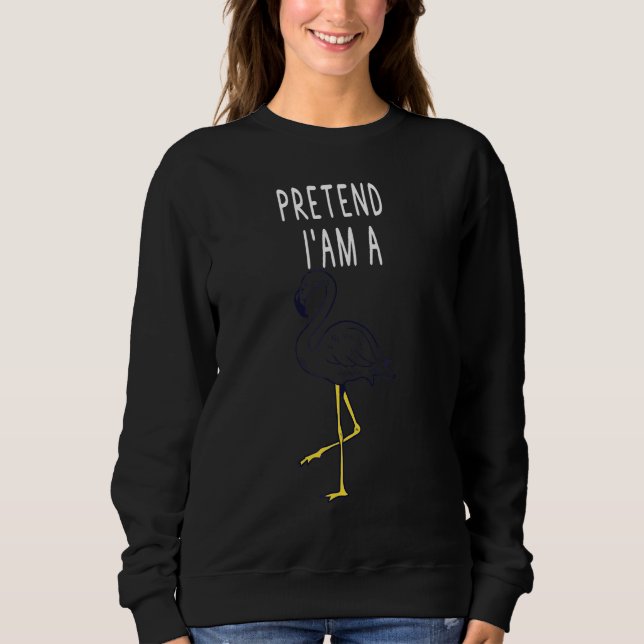 Pretend I'am Flamingo Funny Flamingo  For Women Fl Sweatshirt (Front)