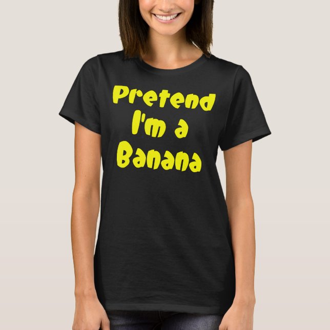 Pretend I'm A Banana Fruit   T-Shirt (Front)