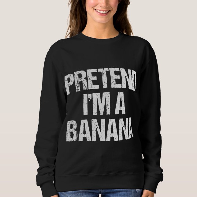 Pretend I'm A Banana Funny Lazy Halloween Costume Sweatshirt (Front)