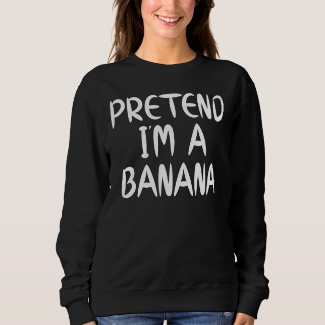 Pretend I'm A Banana Last Minute Halloween Costume Sweatshirt (Front)