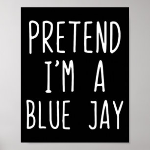 Pretend I'm A Blue Jay Costume Halloween Lazy Blue Poster