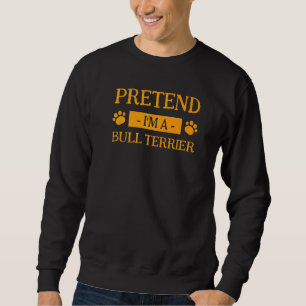 Pretend I'm A Bull Terrier Dog Halloween Dog Owne Sweatshirt