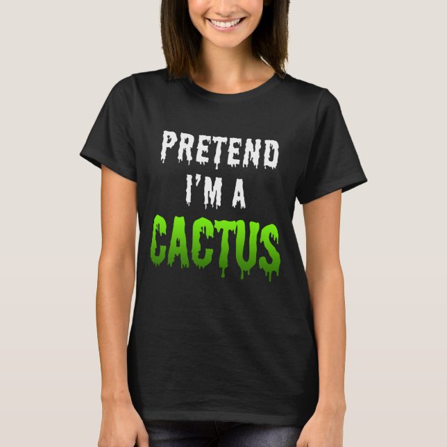 PRETEND I'M A CACTUS T-Shirt (Front)
