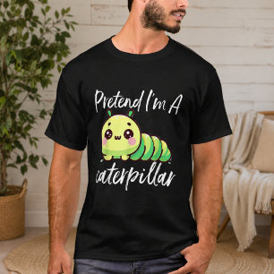 Pretend I'm A Caterpillar T-Shirt