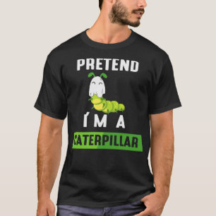 Pretend Im a Caterpillar T-Shirt