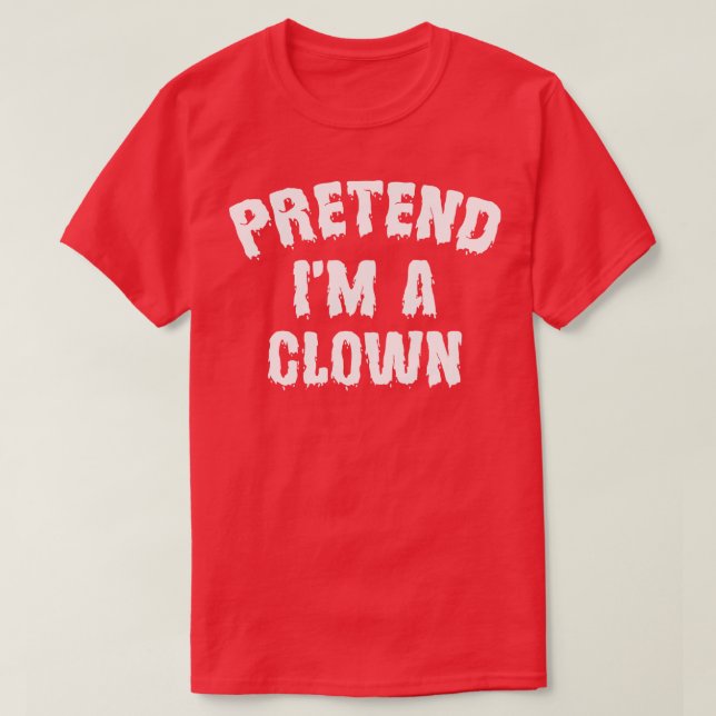 Pretend Im A Clown Funny Halloween Costume T-Shirt (Design Front)