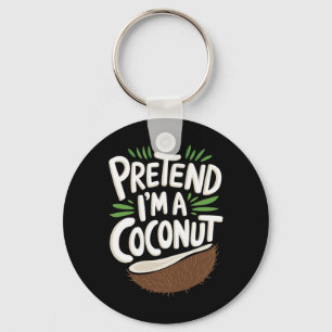 Pretend I'm A Coconut  Key Ring