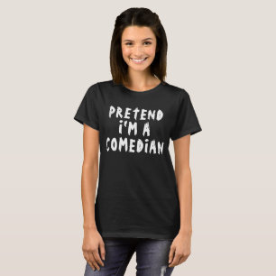 PRETEND I'M A COMEDIAN T-Shirt