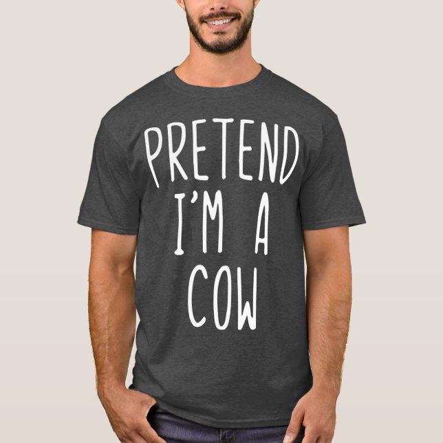 Pretend Im A Cow Costume Halloween Lazy Easy T-Shirt (Front)