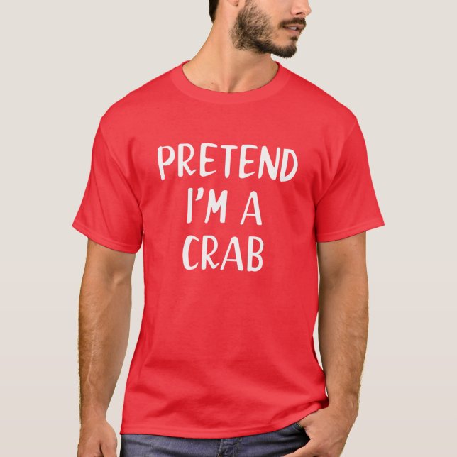 Pretend I'm A Crab Costume Halloween Lazy Easy T-Shirt (Front)