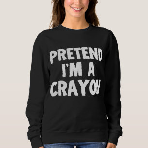 Pretend I'm A Crayon Funny Halloween Costume Humou Sweatshirt