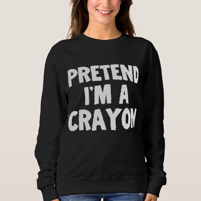 Pretend I'm A Crayon Funny Halloween Costume Humou Sweatshirt (Front)