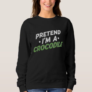 Pretend Im A Crocodile Alligator Reptile Sweatshirt