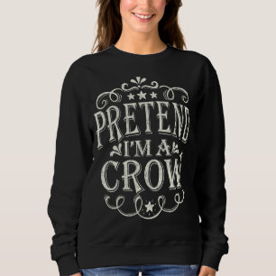 Pretend I'm A Crow Funny Bird Lazy Halloween Costu Sweatshirt