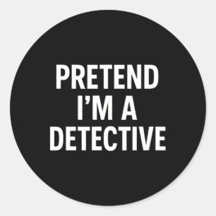 Pretend I'm A Detective - Funny Halloween Costume  Classic Round Sticker