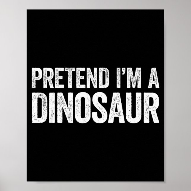 Pretend I'm A Dinosaur Shirt Adult Kids Men Women  Poster (Front)