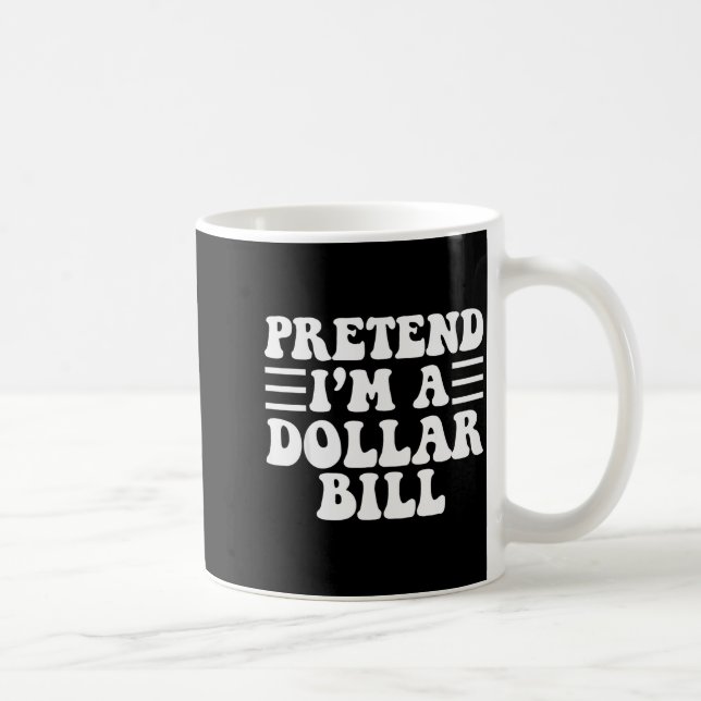 Pretend I'm A Dollar Bill - Unique Funny Halloween Coffee Mug (Right)