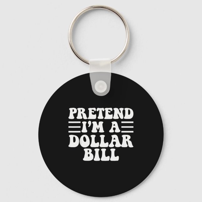 Pretend I'm A Dollar Bill - Unique Funny Halloween Key Ring (Front)