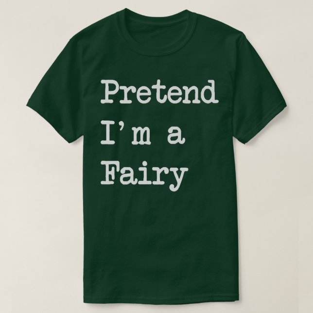 Pretend I'm A Fairy Funny Halloween Costume T-Shirt (Design Front)
