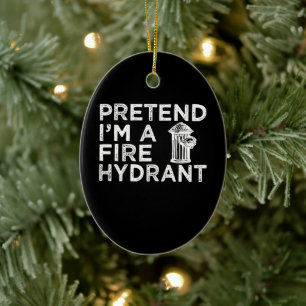 Pretend Im A Fire Hydrant Funny Firefighter Gift Ceramic Ornament