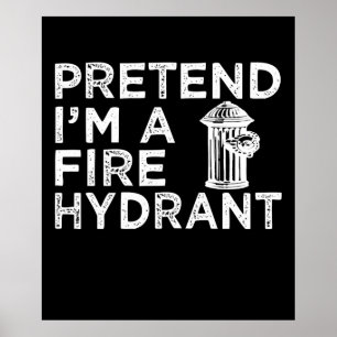 Pretend Im A Fire Hydrant Funny Firefighter Gift Poster