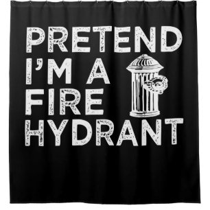Pretend Im A Fire Hydrant   Funny Firefighter Gift Shower Curtain