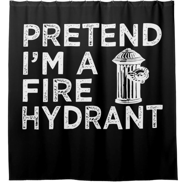 Pretend Im A Fire Hydrant | Funny Firefighter Gift Shower Curtain (Front)