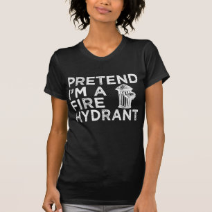 Pretend Im A Fire Hydrant Funny Firefighter Gift T-Shirt