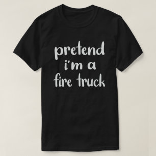 Pretend I'm A Fire Truck Easy Halloween Costume T-Shirt