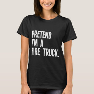 Pretend I'm A Fire Truck Funny Halloween Party Cos T-Shirt