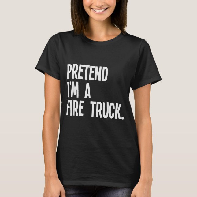 Pretend I'm A Fire Truck Funny Halloween Party Cos T-Shirt (Front)