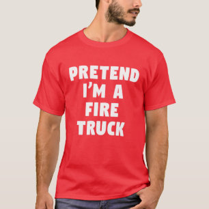 Pretend I'm A Fire Truck Funny Lazy Party Costume T-Shirt