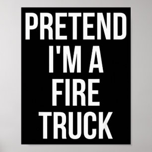 Pretend I'm A Fire Truck Shirt Adult Costume Hallo Poster