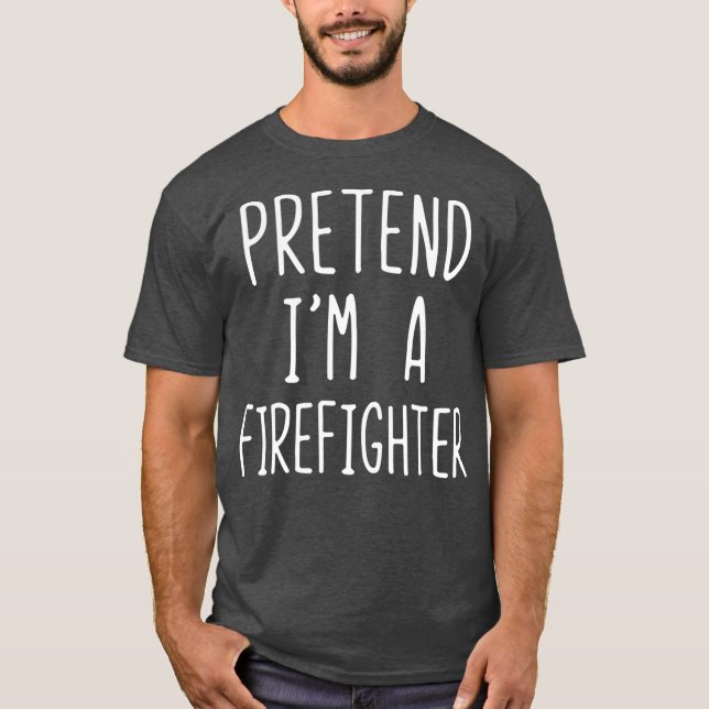 Pretend Im A Firefighter Costume Halloween Easy T-Shirt (Front)