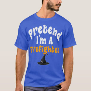 Pretend Im A Firefighter Costume Halloween Party T-Shirt