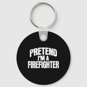 Pretend Im a Firefighter Funny Halloween Costume Key Ring