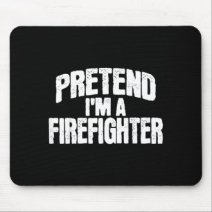 Pretend Im a Firefighter Funny Halloween Costume Mouse Pad