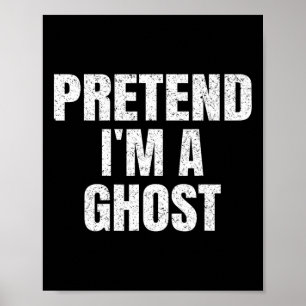 Pretend I'm A Ghost Lazy Easy Halloween Family Gro Poster