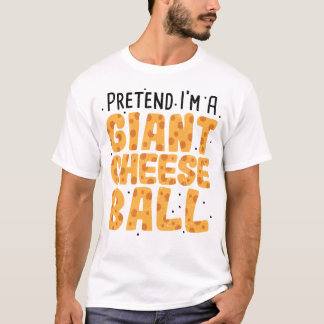 Pretend I'm A Giant Cheese Ball - Cheese T-Shirt