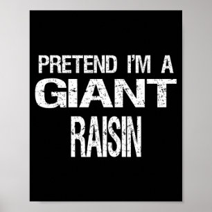 Pretend Im A Giant Raisin Poster