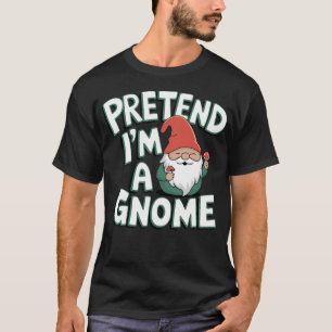 Pretend I'M A Gnome T-Shirt